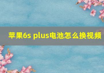 苹果6s plus电池怎么换视频